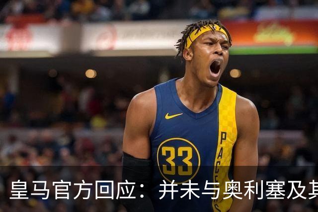皇马官方回应：并未与奥利塞及其团队有任何接触